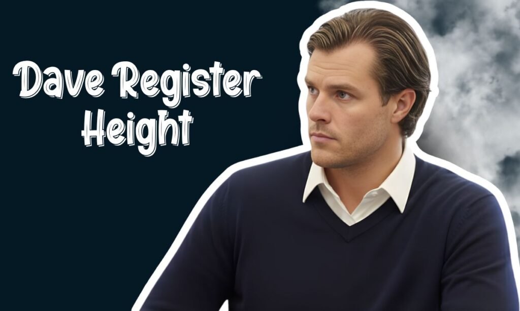 Dave Register Height: How Tall Is the Actor and What We Know